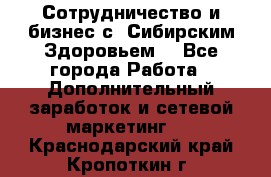 Сотрудничество и бизнес с “Сибирским Здоровьем“ - Все города Работа » Дополнительный заработок и сетевой маркетинг   . Краснодарский край,Кропоткин г.